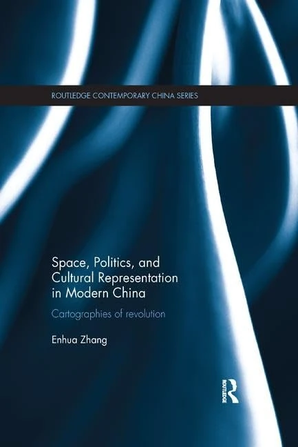 Space, Politics, and Cultural Representation in Modern China: Cartographies of Revolution (Routledge Contemporary China Series)