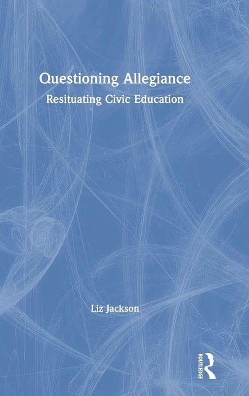Routledge - Questioning Allegiance: Resituating Civic Education