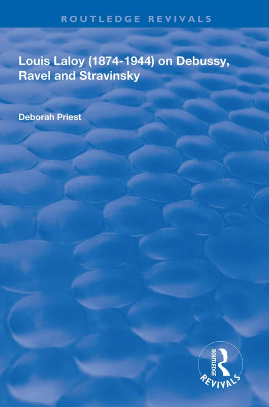 Louis Laloy (1874-1944) on Debussy, Ravel and Stravinsky (Routledge Revivals)