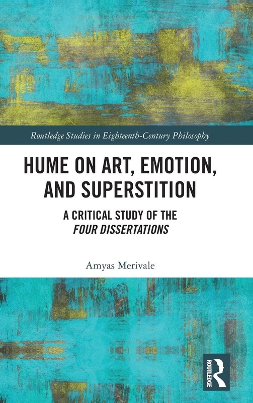 Hume on Art, Emotion, and Superstition: A Critical Study of the Four Dissertations (Routledge Studies in Eighteenth-Century Philosophy)