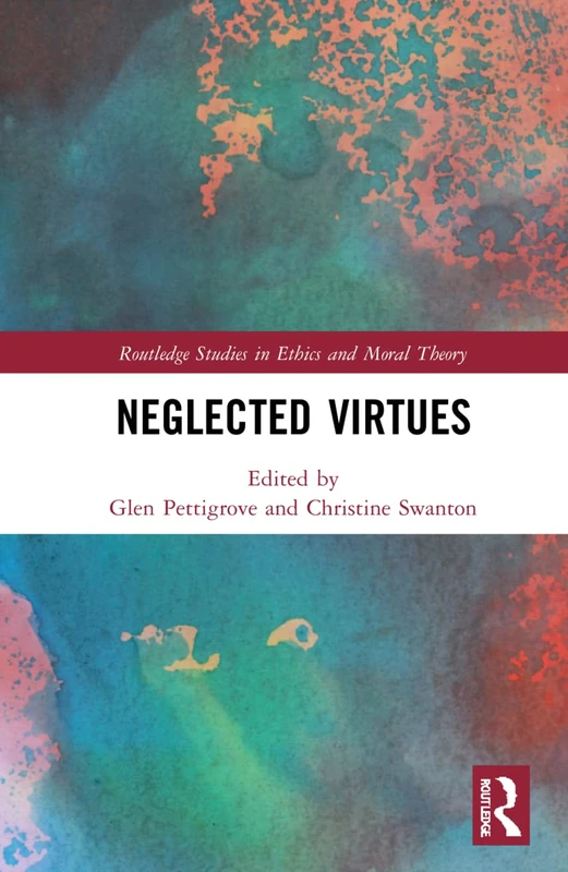 Neglected Virtues (Routledge Studies in Ethics and Moral Theory)