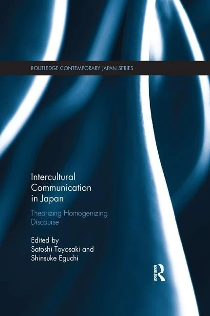 Intercultural Communication in Japan: Theorizing Homogenizing Discourse (Routledge Contemporary Japan Series)