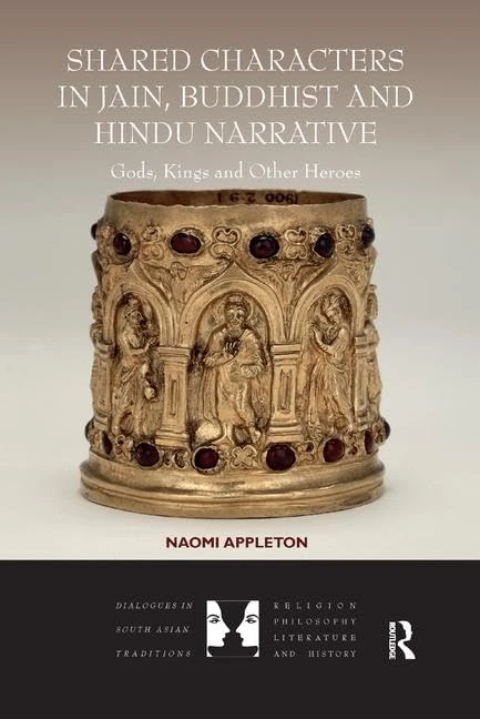 Shared Characters in Jain, Buddhist and Hindu Narrative: Gods, Kings and Other Heroes (Dialogues in South Asian Traditions: Religion, Philosophy, Literature and History)