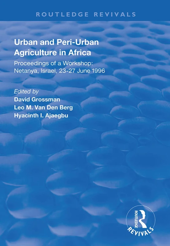 Urban and Peri-urban Agriculture in Africa: Proceedings of a Workshop, Netanya, Israel, 23-27 June 1996 (Routledge Revivals)
