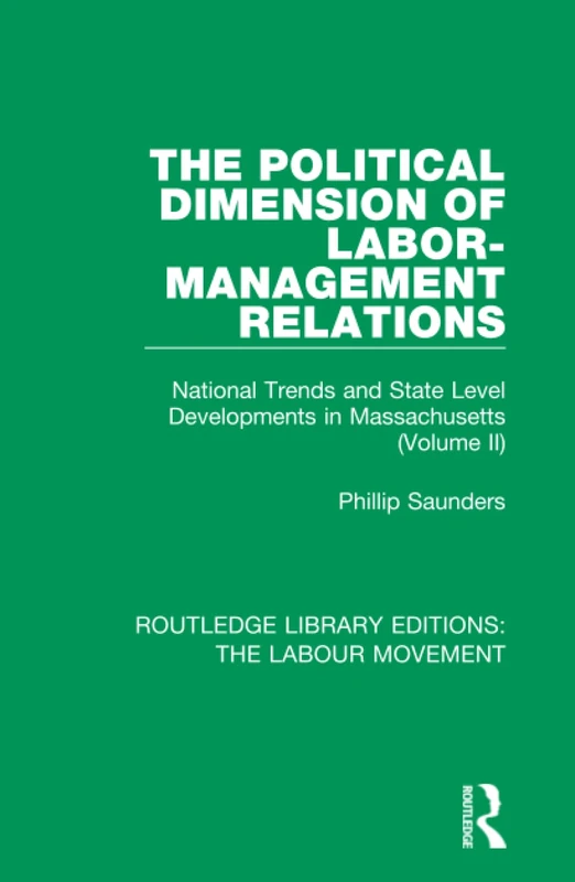 The Political Dimension of Labor-Management Relations: National Trends and State Level Developments in Massachusetts (Volume 2): 28 (Routledge Library Editions: The Labour Movement)