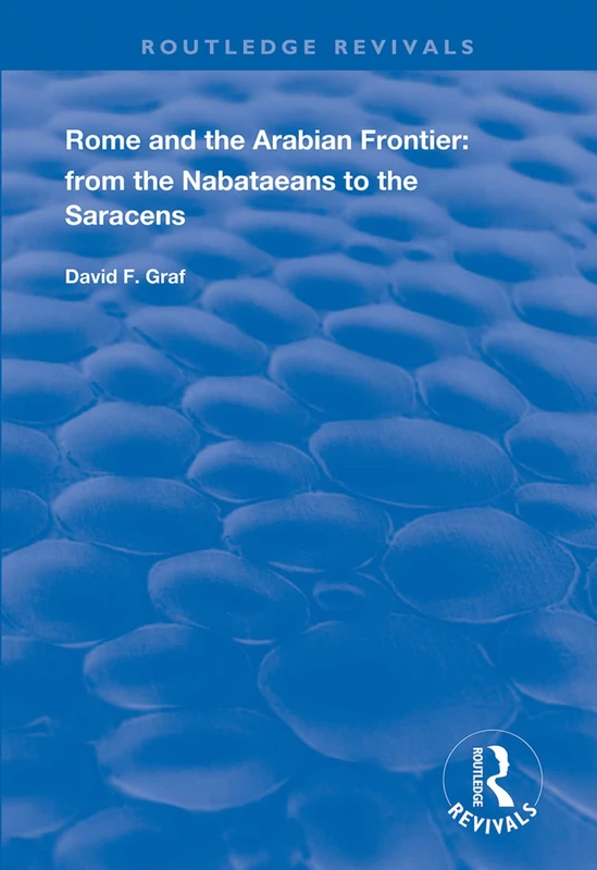 Rome and the Arabian Frontier: From the Nabataeans to the Saracens (Routledge Revivals)