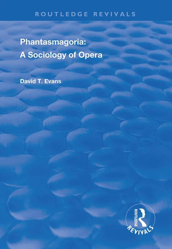 Phantasmagoria: Sociology of Opera (Routledge Revivals)