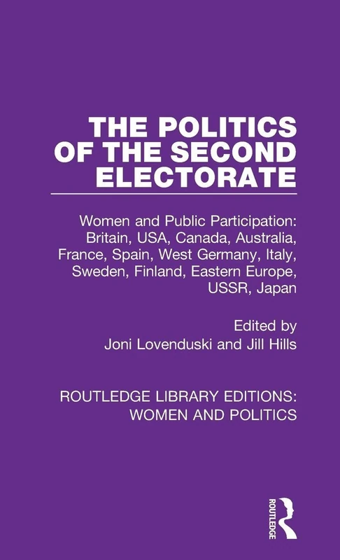 The Politics of the Second Electorate: Women and Public Participation: Britain, USA, Canada, Australia, France, Spain, West Germany, Italy, Sweden, ... Library Editions: Women and Politics)