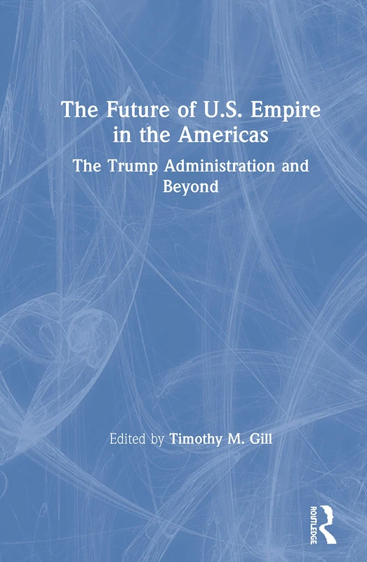 The Future of U.S. Empire in the Americas: The Trump Administration and Beyond