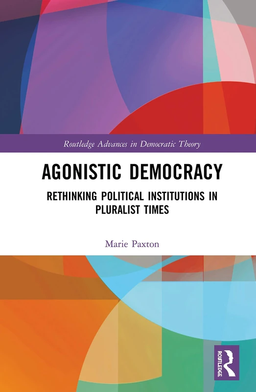 Agonistic Democracy: Rethinking Political Institutions in Pluralist Times (Routledge Advances in Democratic Theory) - Image 1