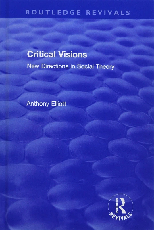 Critical Visions: New Directions in Social Theory (Routledge Revivals: Anthony Elliott: Early Works in Social Theory)