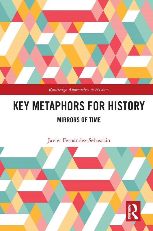 Key Metaphors for History: Mirrors of Time (Routledge Approaches to History)