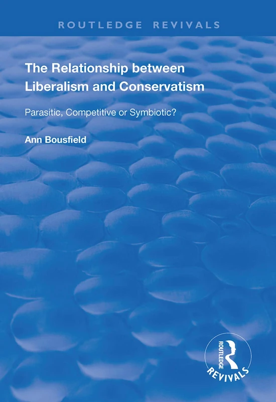 The Relationship between Liberalism and Conservatism: Parasitic, Competitive or Symbiotic? (Routledge Revivals)