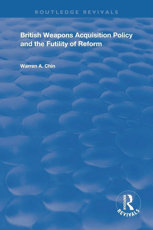 British Weapons Acquisition Policy and the Futility of Reform (Routledge Revivals)