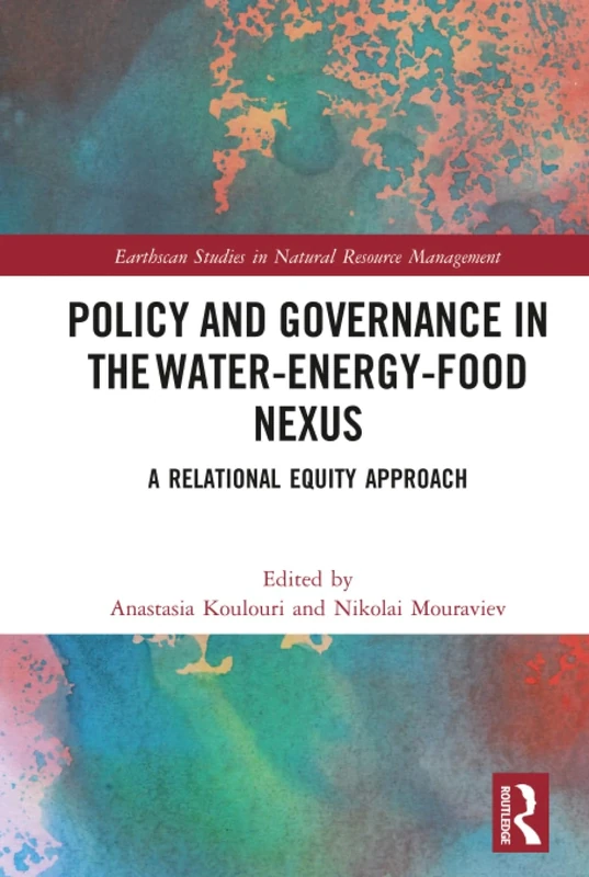 Policy and Governance in the Water-Energy-Food Nexus: A Relational Equity Approach (Earthscan Studies in Natural Resource Management)