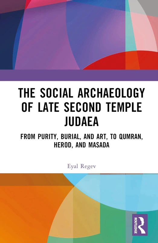 The Social Archaeology of Late Second Temple Judaea: From Purity, Burial, and Art, to Qumran, Herod, and Masada