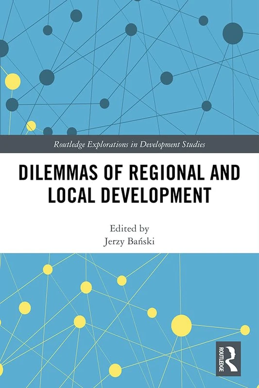 Dilemmas of Regional and Local Development (Routledge Explorations in Development Studies)