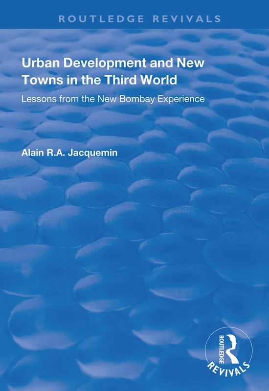 Urban Development and New Towns in the Third World: Lessons from the New Bombay Experience (Routledge Revivals)