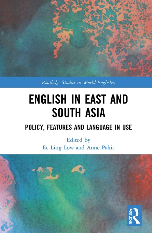 English in East and South Asia: Policy, Features and Language in Use (Routledge Studies in World Englishes)