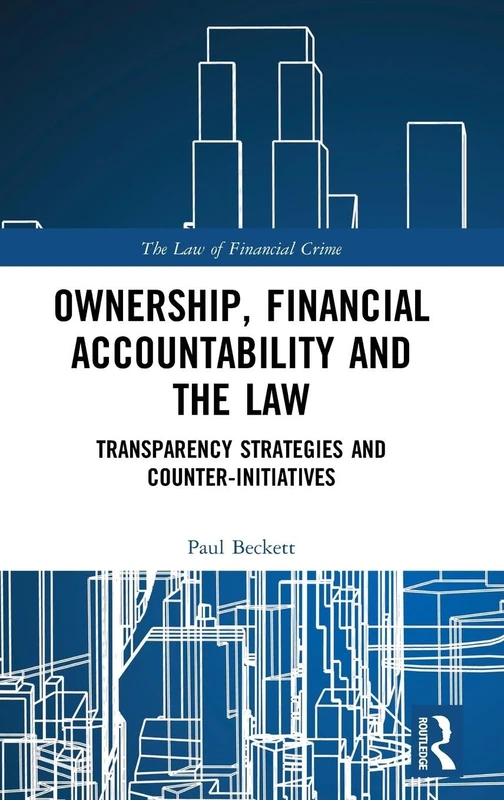 Ownership, Financial Accountability and the Law: Transparency Strategies and Counter-Initiatives (The Law of Financial Crime)