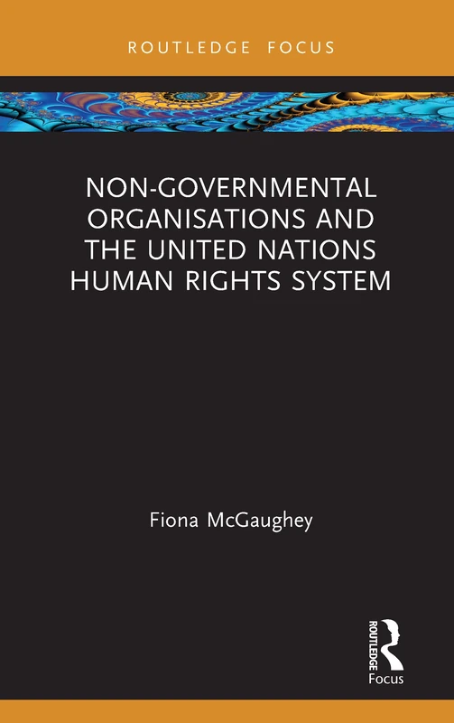 Non-Governmental Organisations and the United Nations Human Rights System (Routledge Research in Human Rights Law)