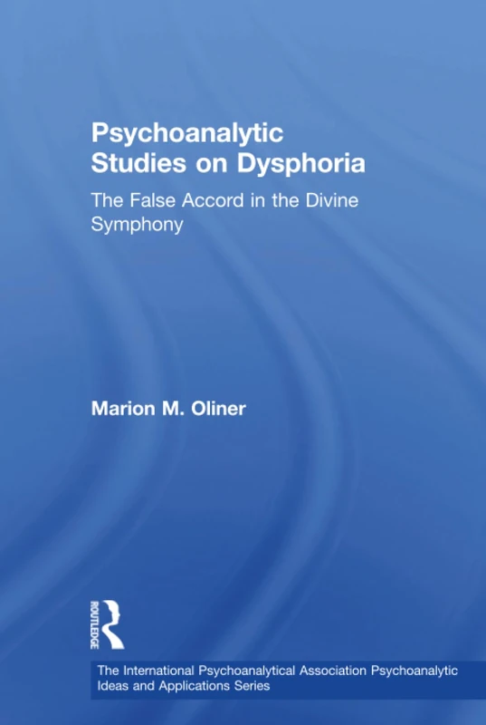 Psychoanalytic Studies on Dysphoria: The False Accord in the Divine Symphony (The International Psychoanalytical Association Psychoanalytic Ideas and Applications Series)