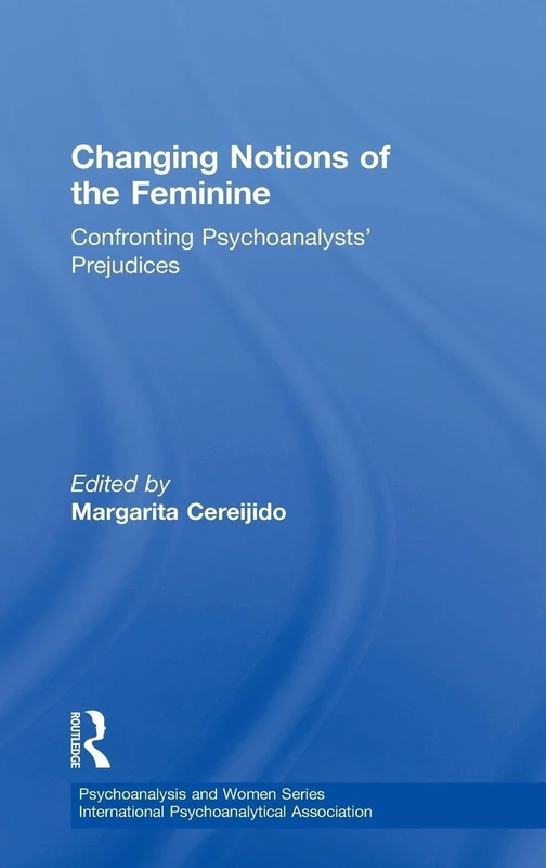 Changing Notions of the Feminine: Confronting Psychoanalysts' Prejudices (Psychoanalysis and Women Series)