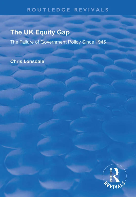 The UK Equity Gap: The Failure of Government Policy Since 1945 (Routledge Revivals)