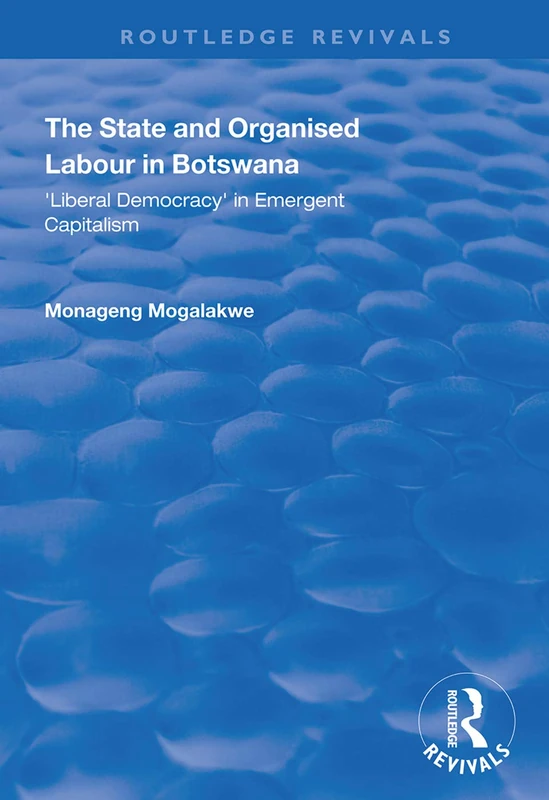 The State and Organised Labour in Botswana: Liberal Democracy in Emergent Capitalism (Routledge Revivals)