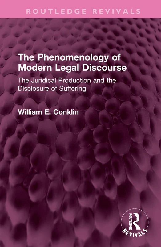 The Phenomenology of Modern Legal Discourse: The Juridical Production and the Disclosure of Suffering (Routledge Revivals)