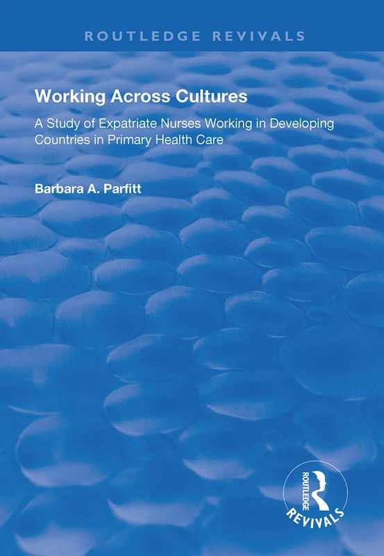 Working Across Cultures: Study of Expatriate Nurses Working in Developing Countries in Primary Health Care (Routledge Revivals)