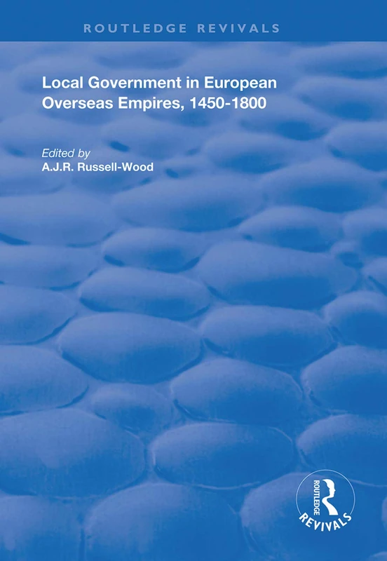 Local Government in European Overseas Empires, 1450–1800: Part II (Routledge Revivals)