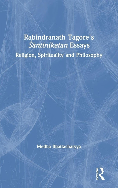Rabindranath Tagore's Śāntiniketan Essays: Religion, Spirituality and Philosophy