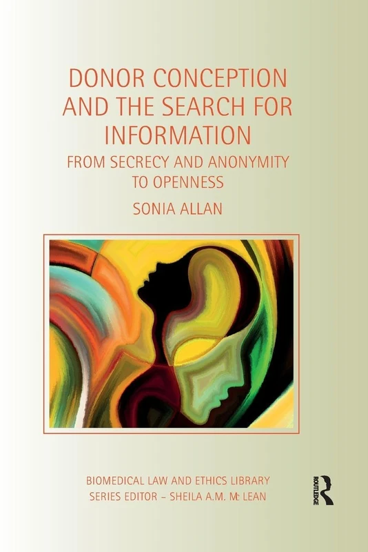 Donor Conception and the Search for Information: From Secrecy and Anonymity to Openness (Biomedical Law and Ethics Library)
