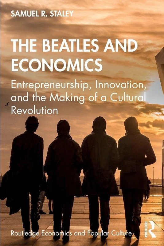 The Beatles and Economics: Entrepreneurship, Innovation, and the Making of a Cultural Revolution (Routledge Economics and Popular Culture Series)