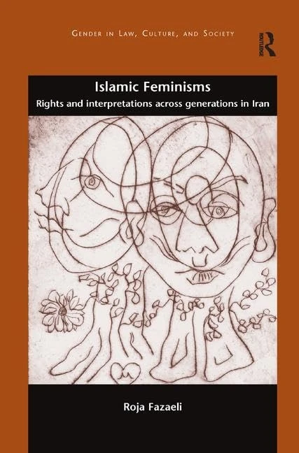 Islamic Feminisms: Rights and Interpretations Across Generations in Iran (Gender in Law, Culture, and Society)