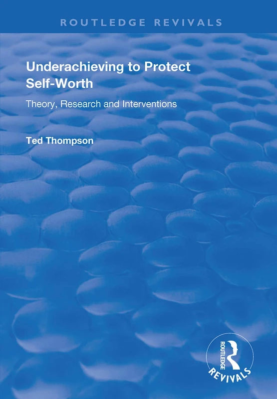 Underachieving to Protect Self-worth: Advice for Teachers, Teacher-educators and Counsellors (Routledge Revivals)