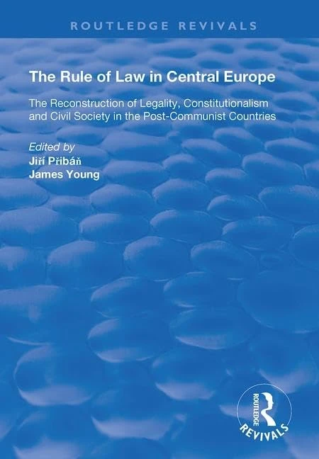 The Rule of Law in Central Europe: The Reconstruction of Legality, Constitutionalism and Civil Society in the Post-Communist Countries (Routledge Revivals)