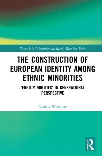 The Construction of European Identity among Ethnic Minorities: ‘Euro-Minorities’ in Generational Perspective (Research in Migration and Ethnic Relations Series)