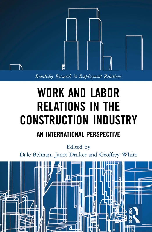 Work and Labor Relations in the Construction Industry: An International Perspective (Routledge Research in Employment Relations)