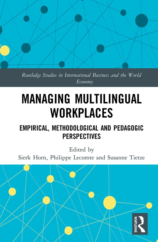 Managing Multilingual Workplaces: Methodological, Empirical and Pedagogic Perspectives (Routledge Studies in International Business and the World Economy)