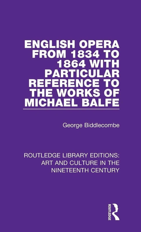 English Opera from 1834 to 1864 with Particular Reference to the Works of Michael Balfe: 2 (Routledge Library Editions: Art and Culture in the Nineteenth Century)