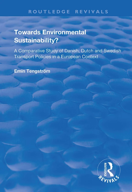Towards Environmental Sustainability?: A Comparative Study of Danish, Dutch and Swedish Transport Policies in a European Context (Routledge Revivals)