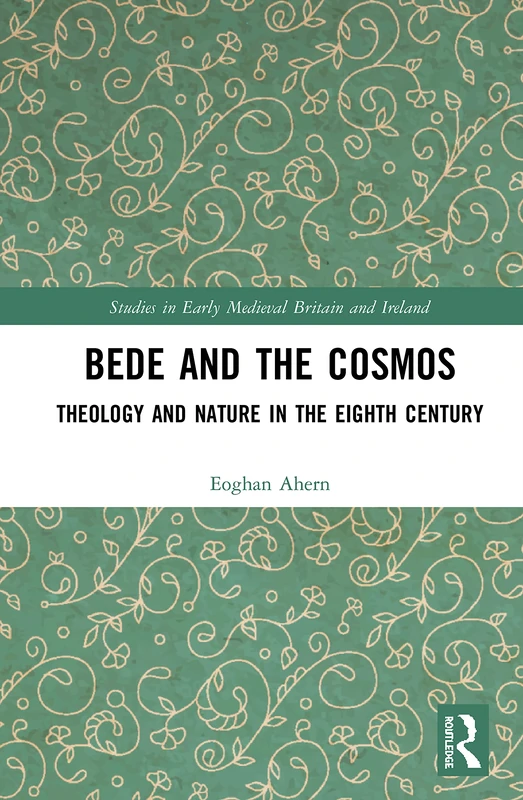 Bede and the Cosmos: Theology and Nature in the Eighth Century (Studies in Early Medieval Britain and Ireland)