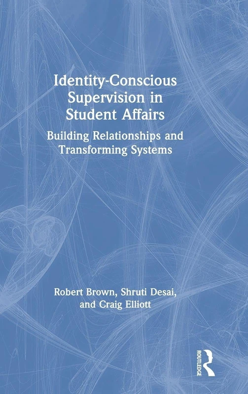 Identity-Conscious Supervision in Student Affairs: Building Relationships and Transforming Systems