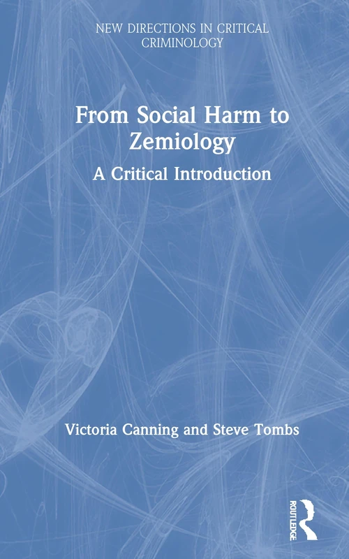 From Social Harm to Zemiology: A Critical Introduction (New Directions in Critical Criminology)