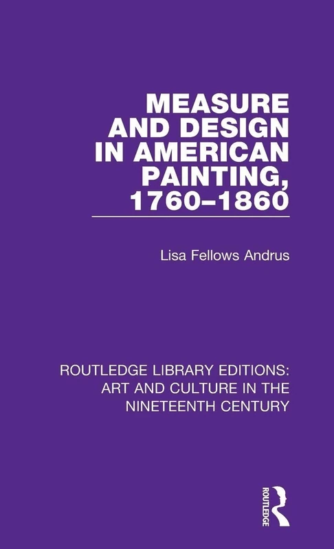 Measure and Design in American Painting, 1760-1860: 1 (Routledge Library Editions: Art and Culture in the Nineteenth Century) - Image 1