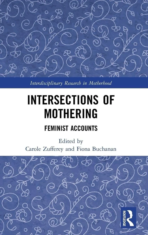 Intersections of Mothering: Feminist Accounts (Interdisciplinary Research in Motherhood)