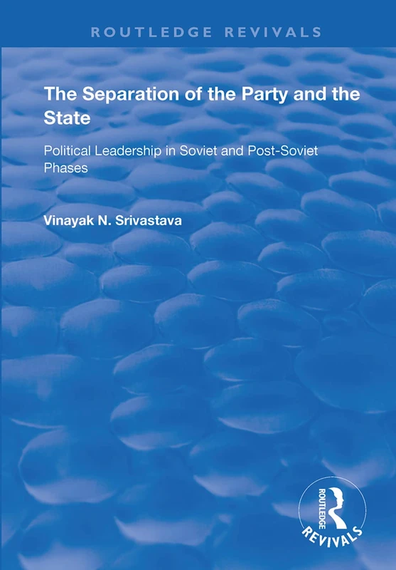 The Separation of the Party and the State: Political Leadership in Soviet and Post Soviet Phases (Routledge Revivals)