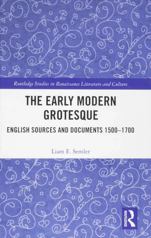 The Early Modern Grotesque: English Sources and Documents 1500-1700 (Routledge Studies in Renaissance Literature and Culture)